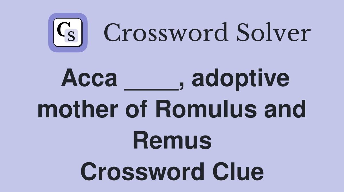 Acca adoptive mother of Romulus and Remus Crossword Clue